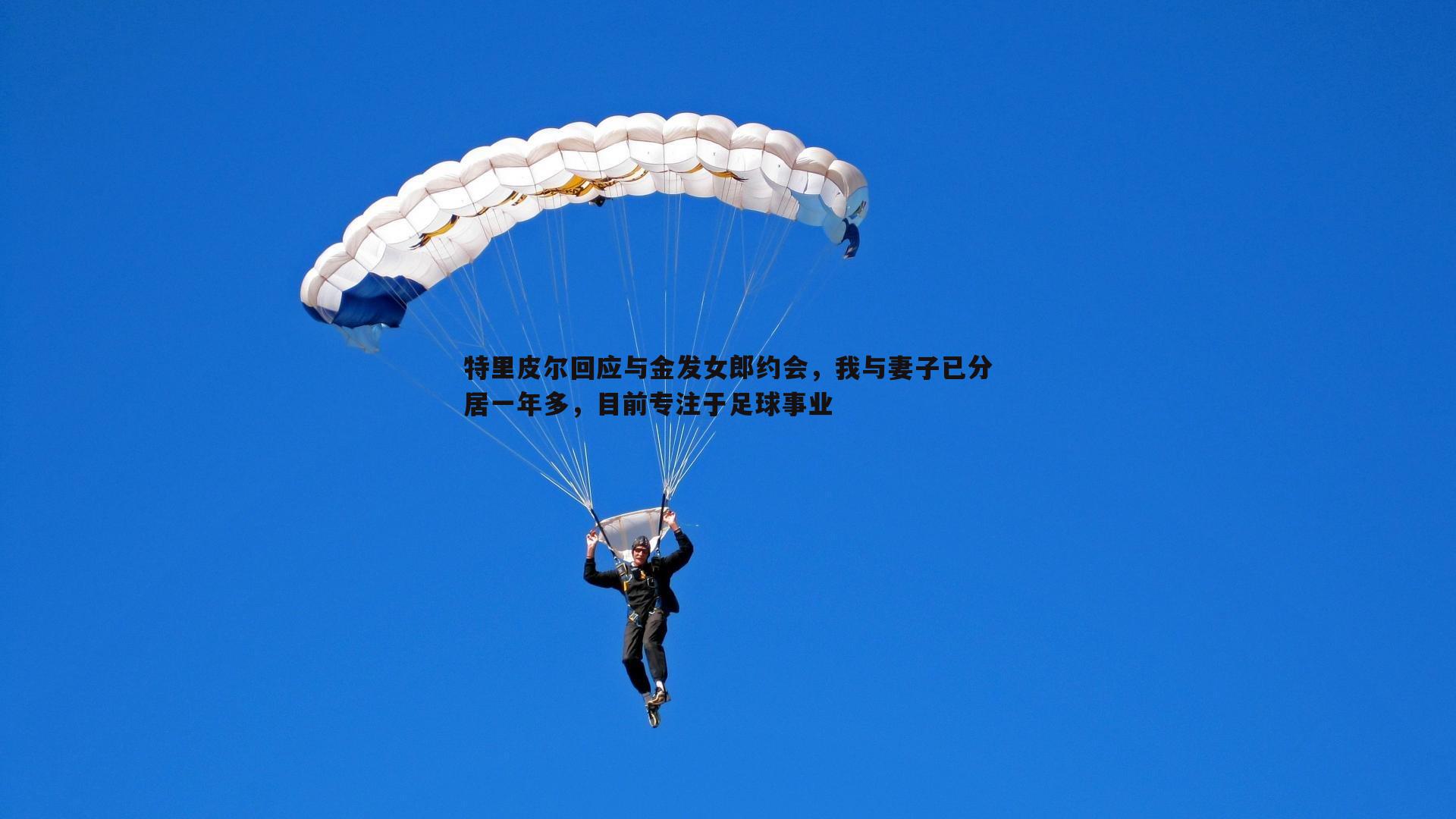 特里皮尔回应与金发女郎约会,我与妻子已分居一年多,目前专注于足球事业