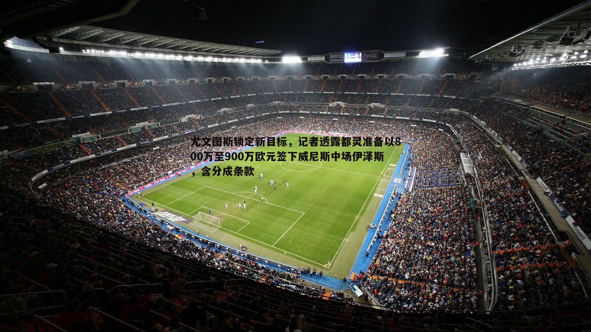 尤文图斯锁定新目标，记者透露都灵准备以800万至900万欧元签下威尼斯中场伊泽斯，含分成条款