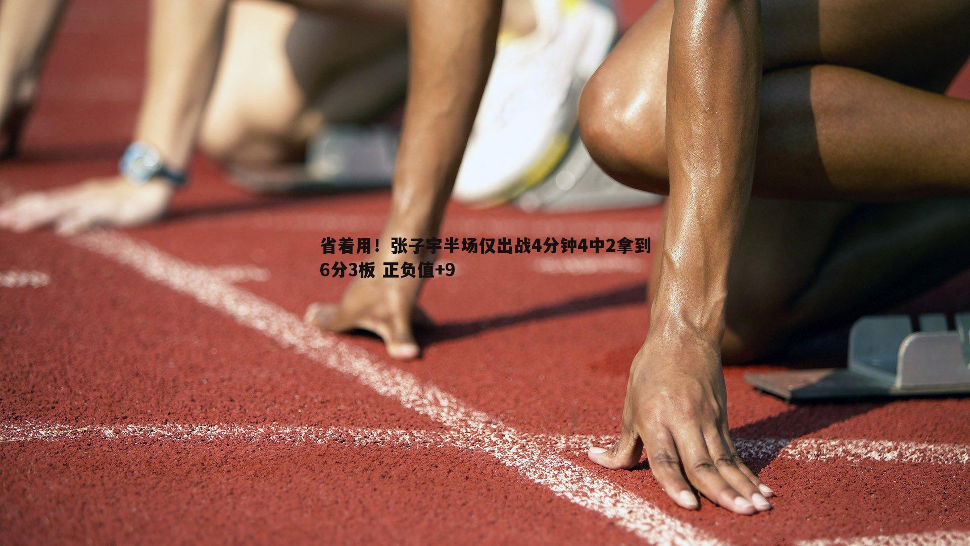 省着用!张子宇半场仅出战4分钟4中2拿到6分3板 正负值+9