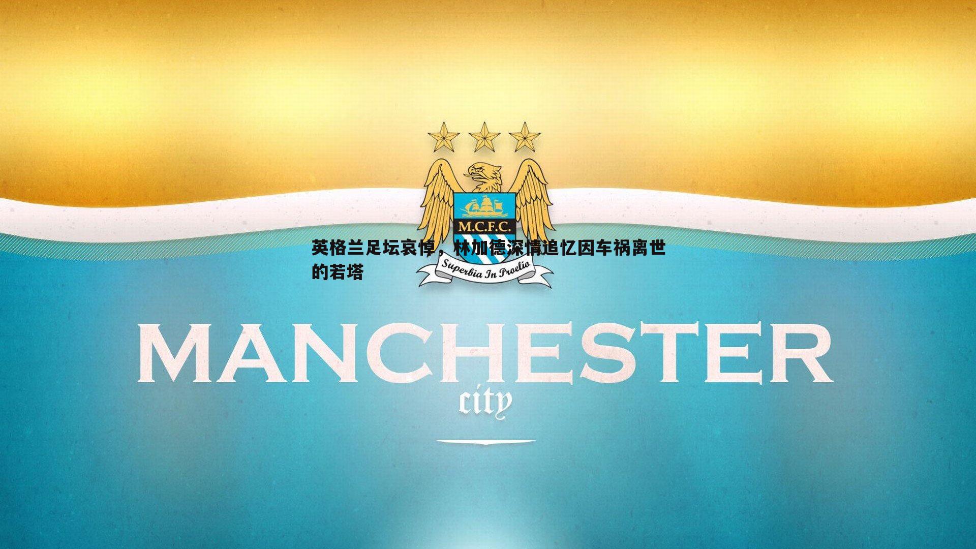 英格兰足坛哀悼,林加德深情追忆因车祸离世的若塔